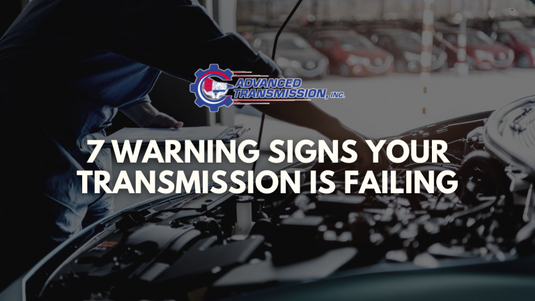 7 Warning Signs Your Transmission Is FailingAdvanced Transmission, Inc.